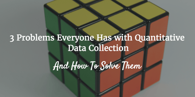 3 problems everyone has with quanitative data collection and how to solve them